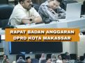 Banggar DPRD Makassar Gelar Rapat Bahas Inpres Tentang Efisiensi Belanja dalam APBD 2025